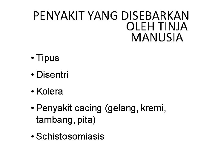 PENYAKIT YANG DISEBARKAN OLEH TINJA MANUSIA • Tipus • Disentri • Kolera • Penyakit