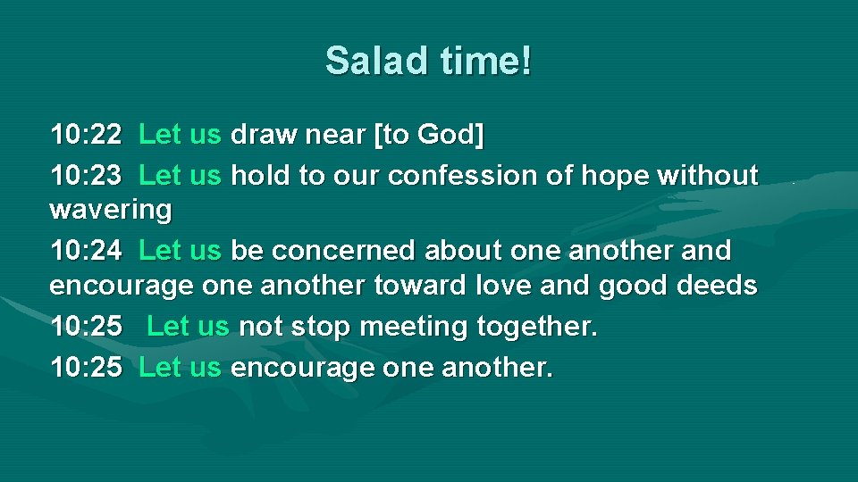 Salad time! 10: 22 Let us draw near [to God] 10: 23 Let us