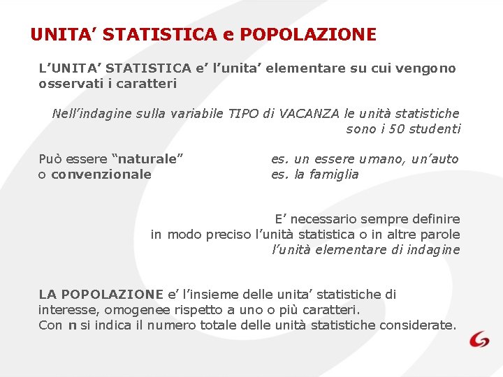 UNITA’ STATISTICA e POPOLAZIONE L’UNITA’ STATISTICA e’ l’unita’ elementare su cui vengono osservati i