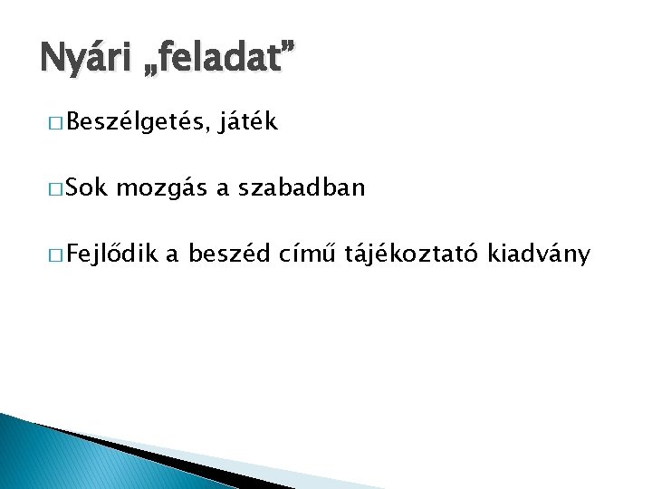 Nyári „feladat” � Beszélgetés, � Sok játék mozgás a szabadban � Fejlődik a beszéd