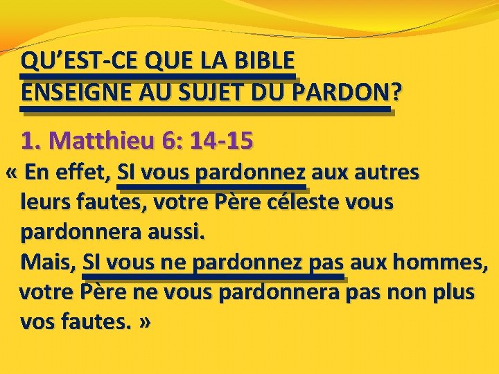 QU’EST-CE QUE LA BIBLE ENSEIGNE AU SUJET DU PARDON? 1. Matthieu 6: 14 -15