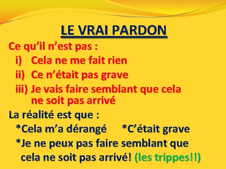 LE VRAI PARDON Ce qu’il n’est pas : i) Cela ne me fait rien