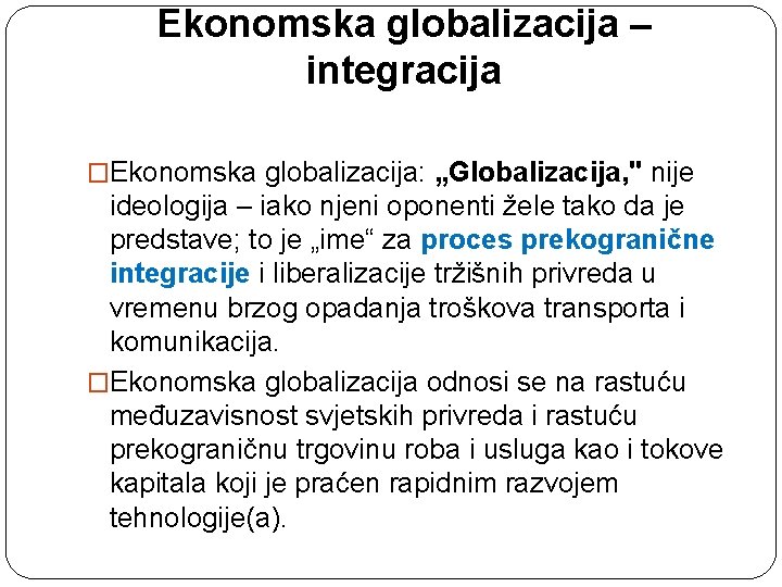 Ekonomska globalizacija – integracija �Ekonomska globalizacija: „Globalizacija, " nije ideologija – iako njeni oponenti