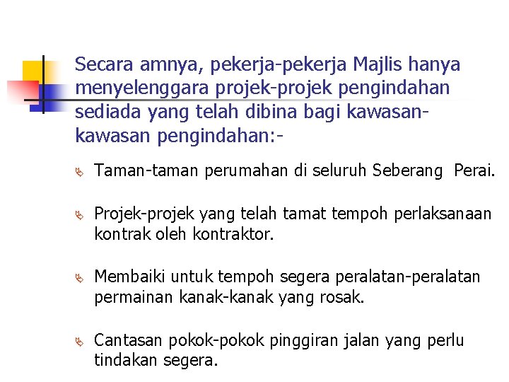 Secara amnya, pekerja-pekerja Majlis hanya menyelenggara projek-projek pengindahan sediada yang telah dibina bagi kawasan