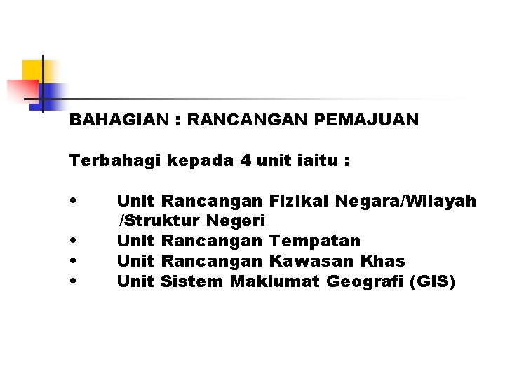 BAHAGIAN : RANCANGAN PEMAJUAN Terbahagi kepada 4 unit iaitu : • • Unit Rancangan