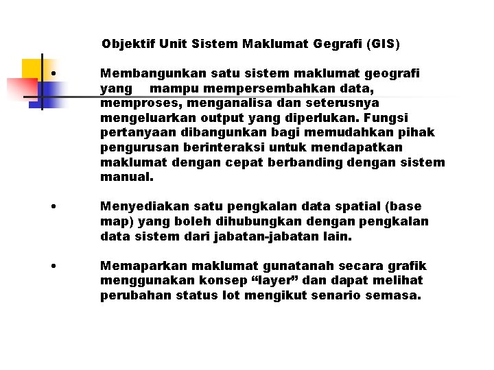 Objektif Unit Sistem Maklumat Gegrafi (GIS) • Membangunkan satu sistem maklumat geografi yang mampu