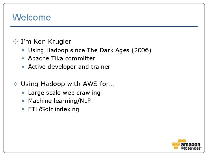 Welcome ² I’m Ken Krugler § Using Hadoop since The Dark Ages (2006) §