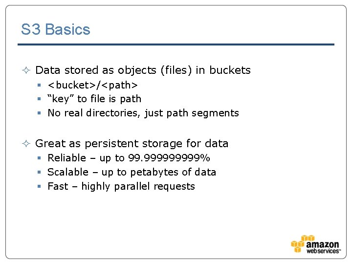 S 3 Basics ² Data stored as objects (files) in buckets § <bucket>/<path> §
