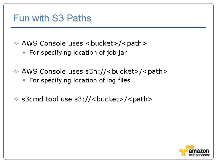 Fun with S 3 Paths ² AWS Console uses <bucket>/<path> § For specifying location