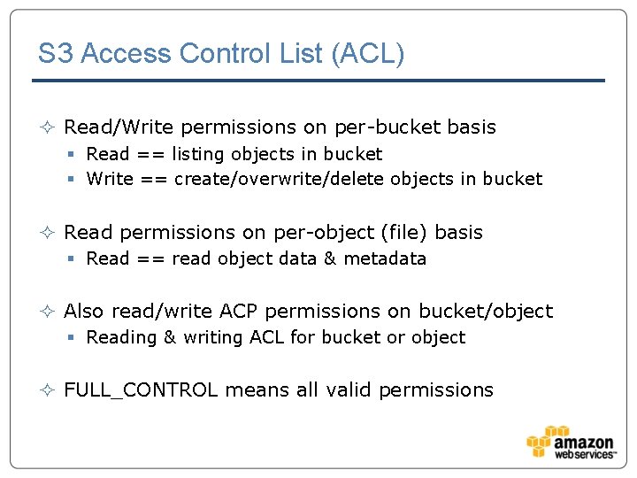 S 3 Access Control List (ACL) ² Read/Write permissions on per-bucket basis § Read