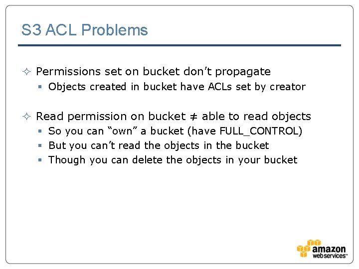 S 3 ACL Problems ² Permissions set on bucket don’t propagate § Objects created