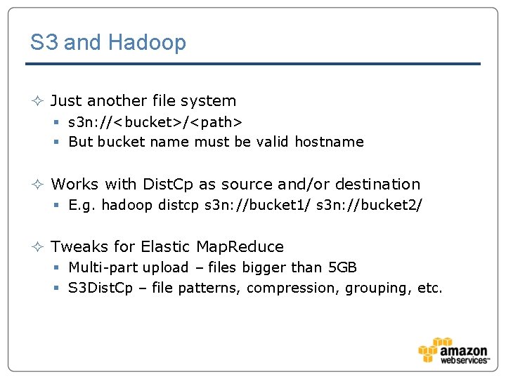 S 3 and Hadoop ² Just another file system § s 3 n: //<bucket>/<path>