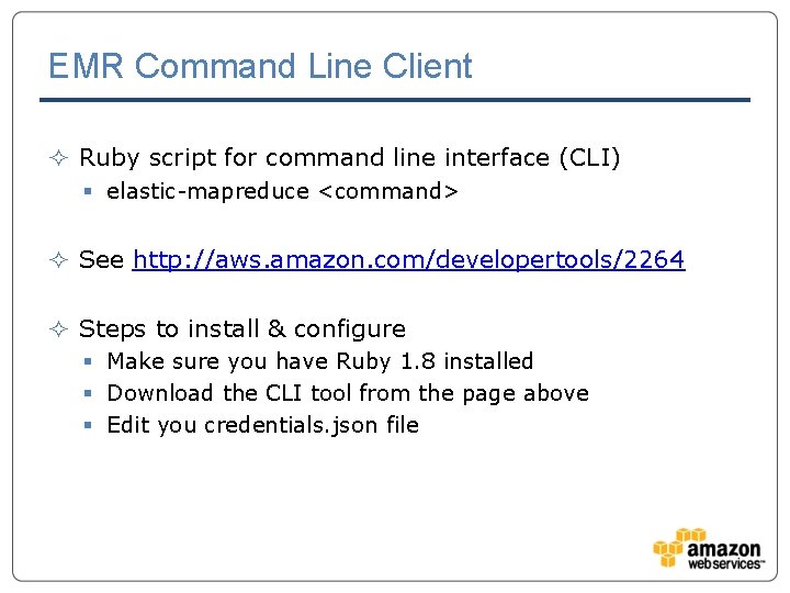 EMR Command Line Client ² Ruby script for command line interface (CLI) § elastic-mapreduce