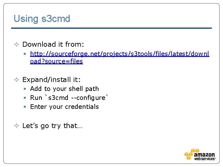 Using s 3 cmd ² Download it from: § http: //sourceforge. net/projects/s 3 tools/files/latest/downl