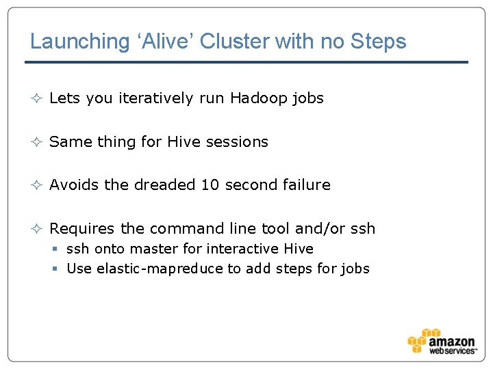 Launching ‘Alive’ Cluster with no Steps ² Lets you iteratively run Hadoop jobs ²