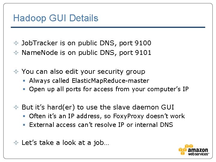 Hadoop GUI Details ² Job. Tracker is on public DNS, port 9100 ² Name.