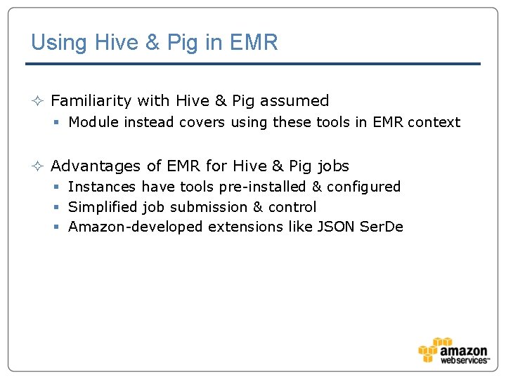 Using Hive & Pig in EMR ² Familiarity with Hive & Pig assumed §