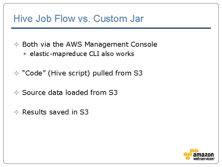 Hive Job Flow vs. Custom Jar ² Both via the AWS Management Console §