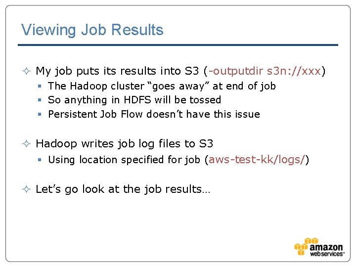 Viewing Job Results ² My job puts its results into S 3 (-outputdir s