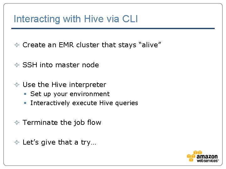 Interacting with Hive via CLI ² Create an EMR cluster that stays “alive” ²
