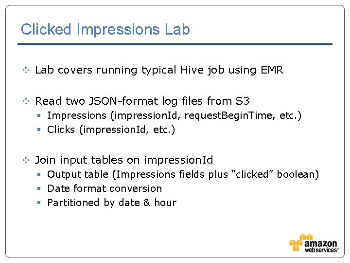 Clicked Impressions Lab ² Lab covers running typical Hive job using EMR ² Read