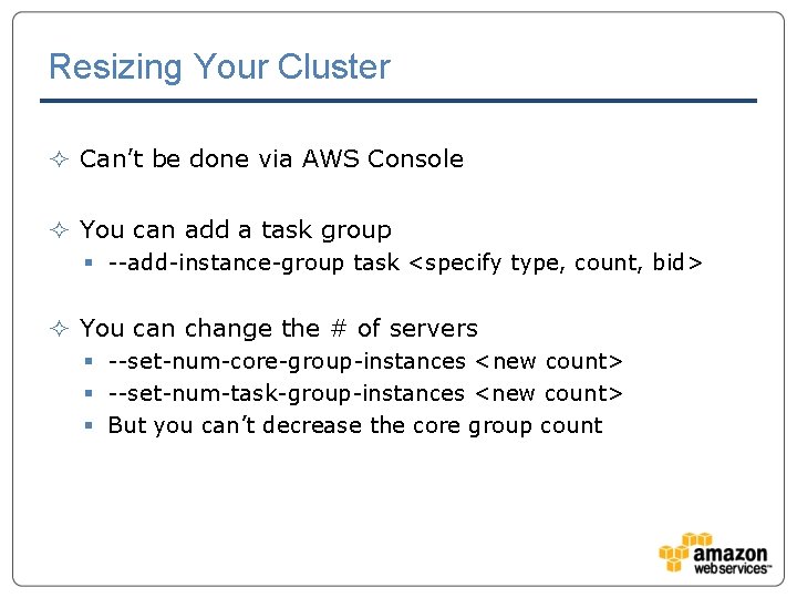 Resizing Your Cluster ² Can’t be done via AWS Console ² You can add