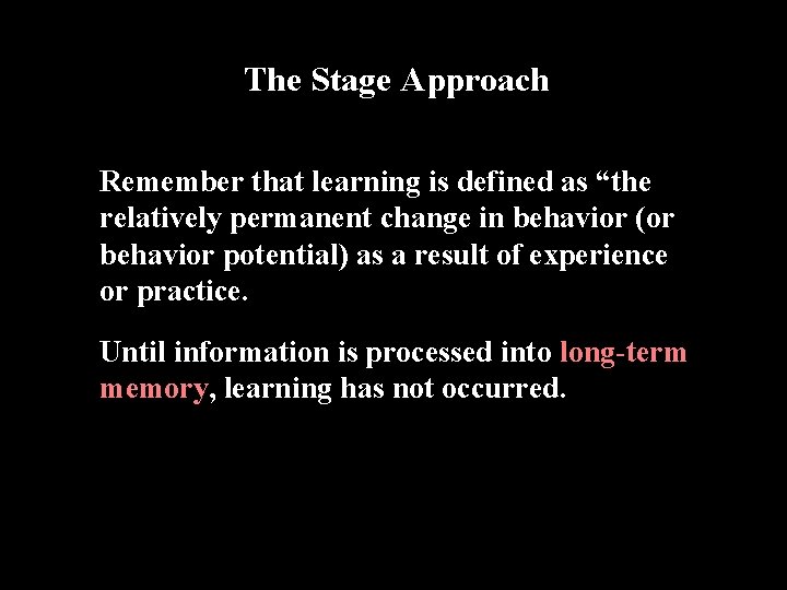 The Stage Approach Remember that learning is defined as “the relatively permanent change in