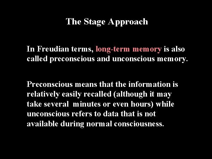 The Stage Approach In Freudian terms, long-term memory is also called preconscious and unconscious