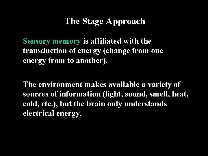 The Stage Approach Sensory memory is affiliated with the transduction of energy (change from