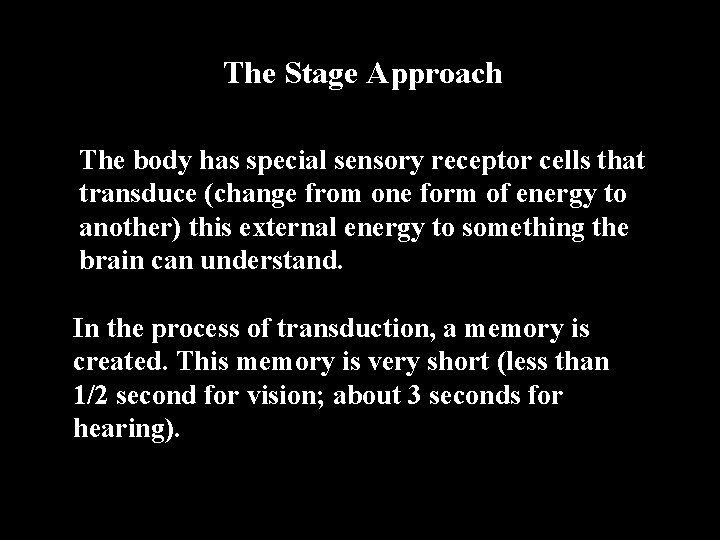 The Stage Approach The body has special sensory receptor cells that transduce (change from