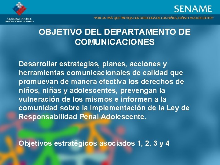 OBJETIVO DEL DEPARTAMENTO DE COMUNICACIONES Desarrollar estrategias, planes, acciones y herramientas comunicacionales de calidad