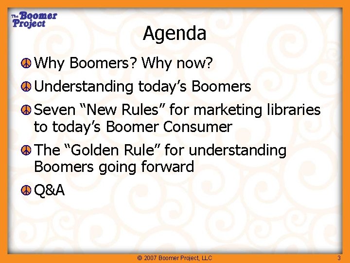 Agenda Why Boomers? Why now? Understanding today’s Boomers Seven “New Rules” for marketing libraries