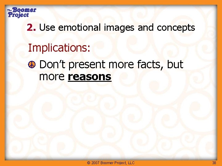 2. Use emotional images and concepts Implications: Don’t present more facts, but more reasons