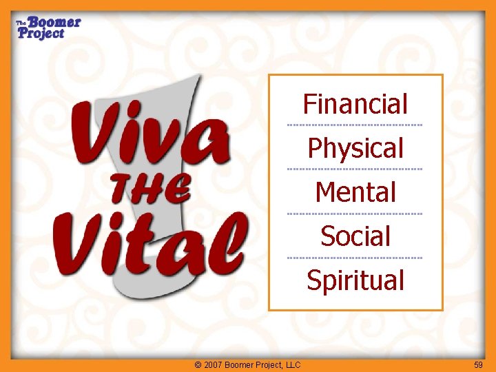 Five areas of vitality Financial Physical Mental Social Spiritual © 2007 Boomer Project, LLC