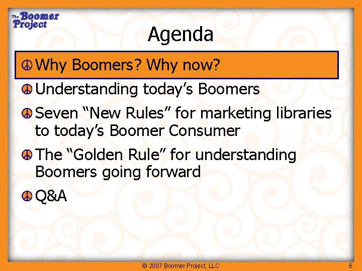 Agenda Why Boomers? Why now? Understanding today’s Boomers Seven “New Rules” for marketing libraries