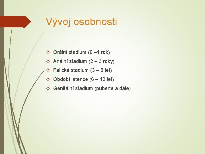 Vývoj osobnosti Orální stadium (0 – 1 rok) Anální stadium (2 – 3 roky)