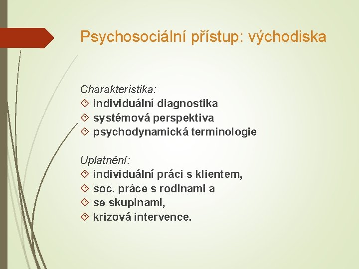 Psychosociální přístup: východiska Charakteristika: individuální diagnostika systémová perspektiva psychodynamická terminologie Uplatnění: individuální práci s