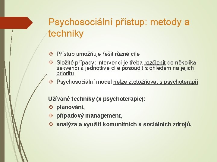 Psychosociální přístup: metody a techniky Přístup umožňuje řešit různé cíle Složité případy: intervenci je