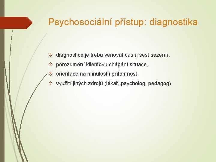 Psychosociální přístup: diagnostika diagnostice je třeba věnovat čas (i šest sezení), porozumění klientovu chápání