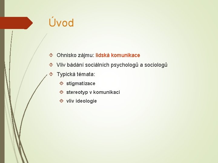 Úvod Ohnisko zájmu: lidská komunikace Vliv bádání sociálních psychologů a sociologů Typická témata: stigmatizace