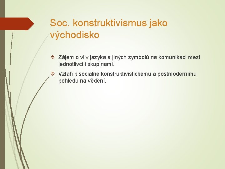 Soc. konstruktivismus jako východisko Zájem o vliv jazyka a jiných symbolů na komunikaci mezi