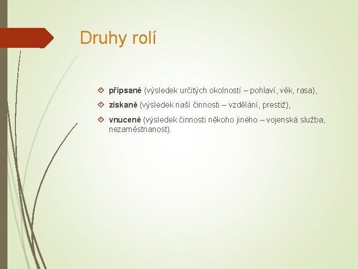 Druhy rolí připsané (výsledek určitých okolností – pohlaví, věk, rasa), získané (výsledek naší činnosti