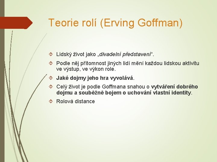 Teorie rolí (Erving Goffman) Lidský život jako „divadelní představení“. Podle něj přítomnost jiných lidí