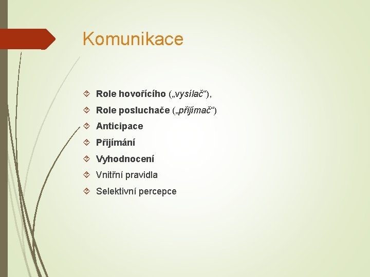 Komunikace Role hovořícího („vysílač“), Role posluchače („přijímač“) Anticipace Přijímání Vyhodnocení Vnitřní pravidla Selektivní percepce