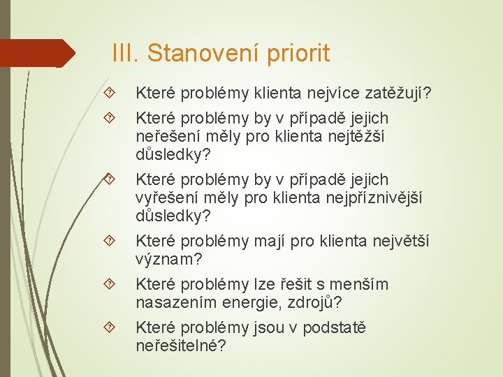 III. Stanovení priorit Které problémy klienta nejvíce zatěžují? Které problémy by v případě jejich
