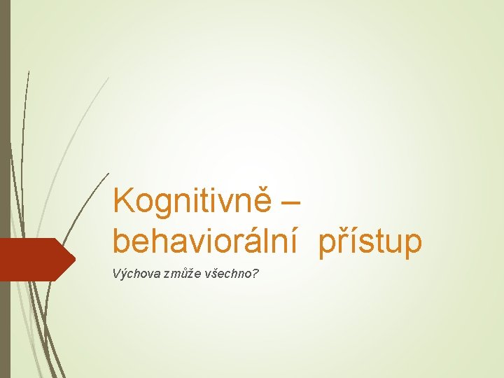 Kognitivně – behaviorální přístup Výchova zmůže všechno? 