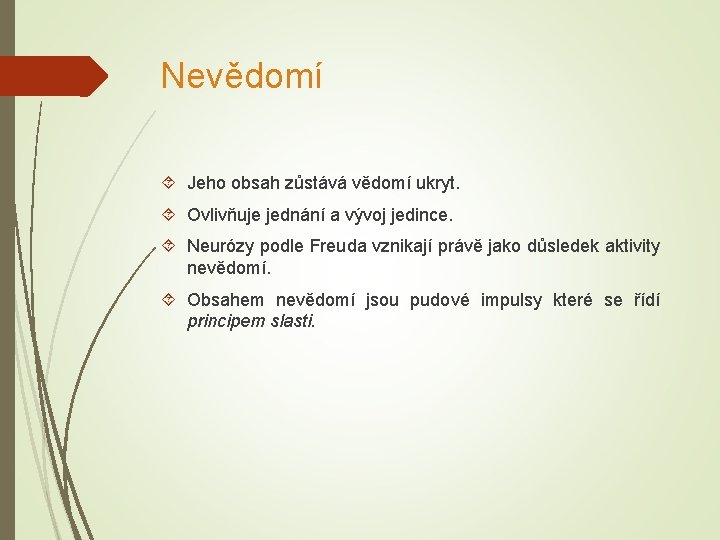 Nevědomí Jeho obsah zůstává vědomí ukryt. Ovlivňuje jednání a vývoj jedince. Neurózy podle Freuda