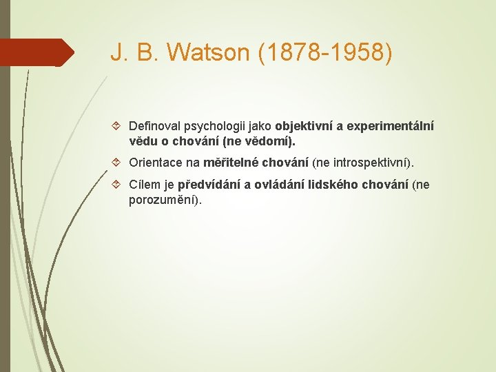 J. B. Watson (1878 -1958) Definoval psychologii jako objektivní a experimentální vědu o chování