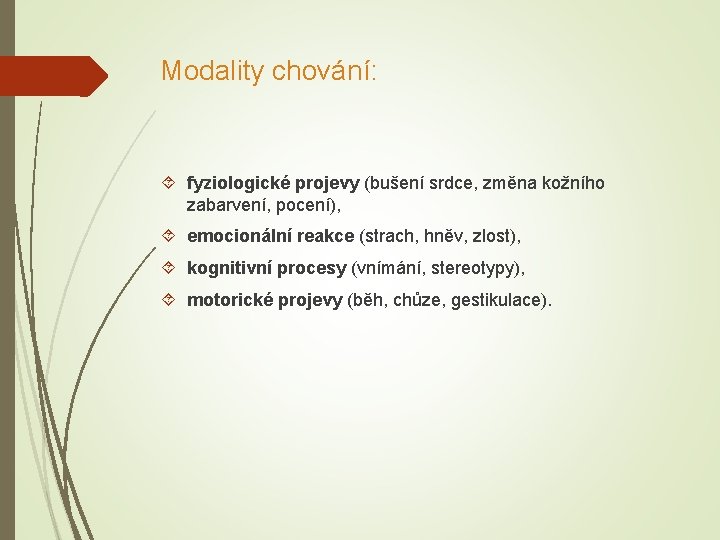 Modality chování: fyziologické projevy (bušení srdce, změna kožního zabarvení, pocení), emocionální reakce (strach, hněv,