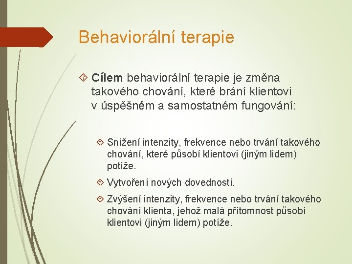 Behaviorální terapie Cílem behaviorální terapie je změna takového chování, které brání klientovi v úspěšném